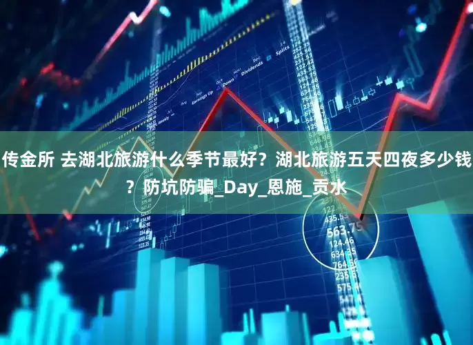 传金所 去湖北旅游什么季节最好？湖北旅游五天四夜多少钱？防坑防骗_Day_恩施_贡水